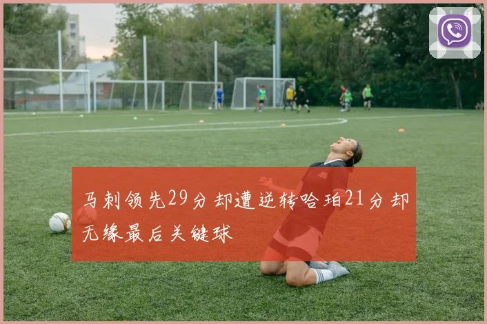 马刺领先29分却遭逆转哈珀21分却无缘最后关键球